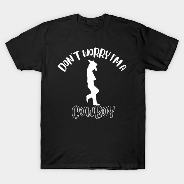 Don't Worry I'm A Cowboy T-Shirt by NivousArts